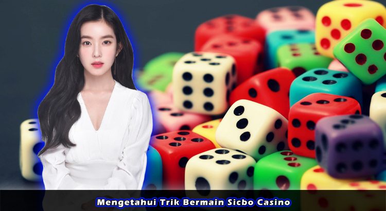 Mengetahui Trik Bermain Sicbo Casino